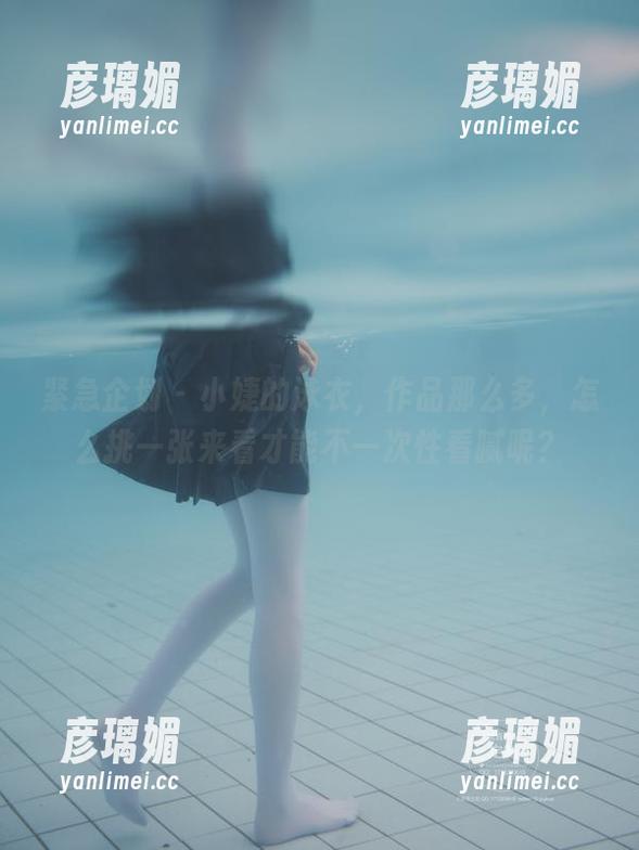 紧急企划 - 小婕的泳衣，作品那么多，怎么挑一张来看才能不一次性看腻呢？